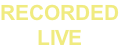 RECORDED LIVE